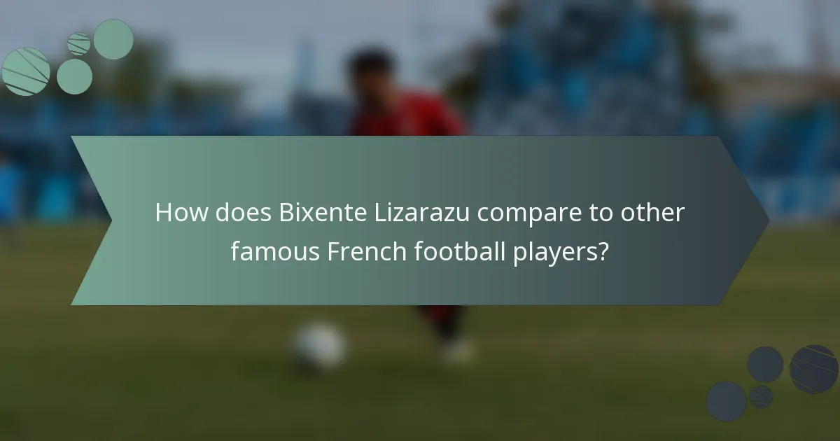 How does Bixente Lizarazu compare to other famous French football players?