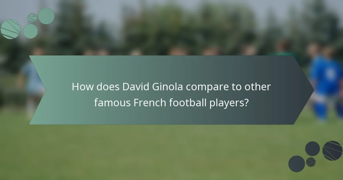 How does David Ginola compare to other famous French football players?