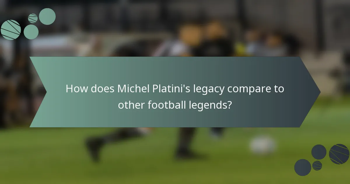 How does Michel Platini's legacy compare to other football legends?