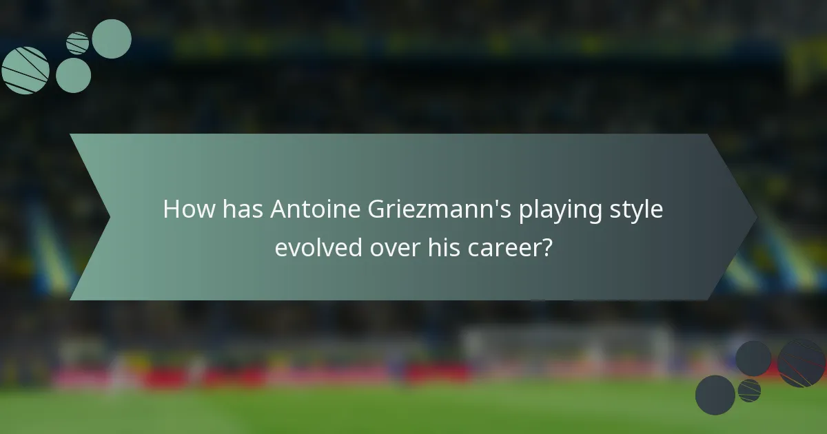 How has Antoine Griezmann's playing style evolved over his career?