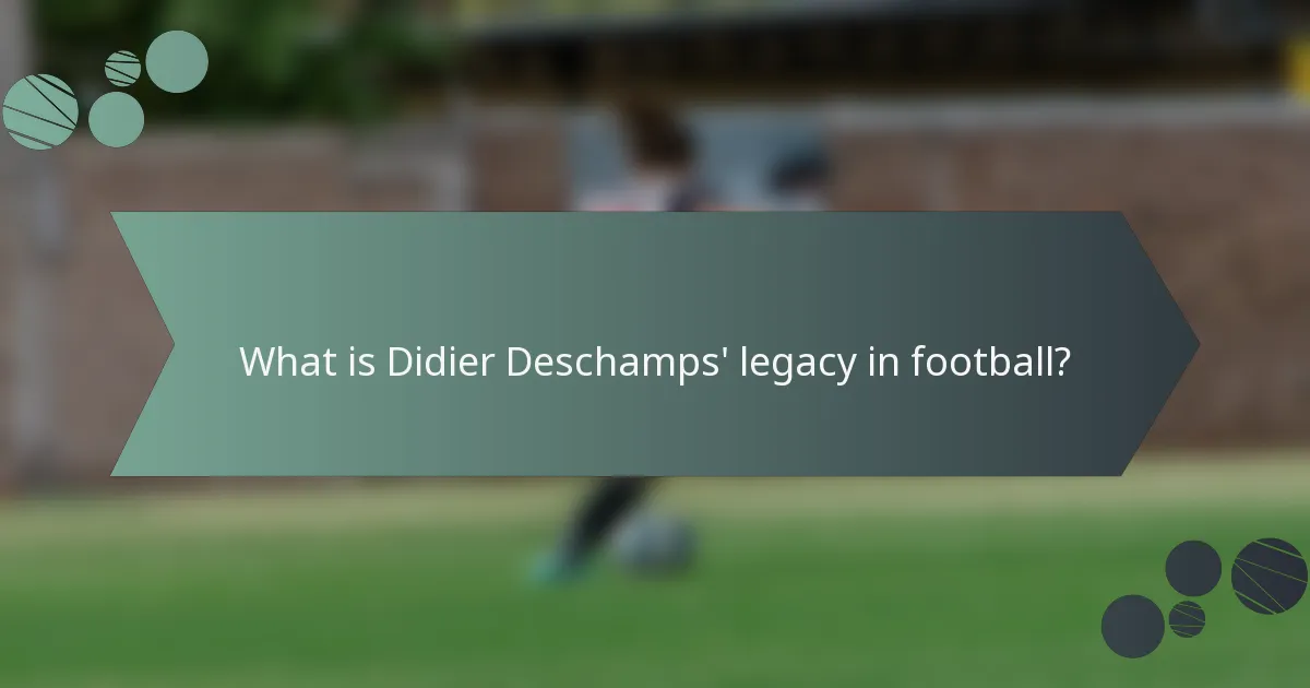 What is Didier Deschamps' legacy in football?
