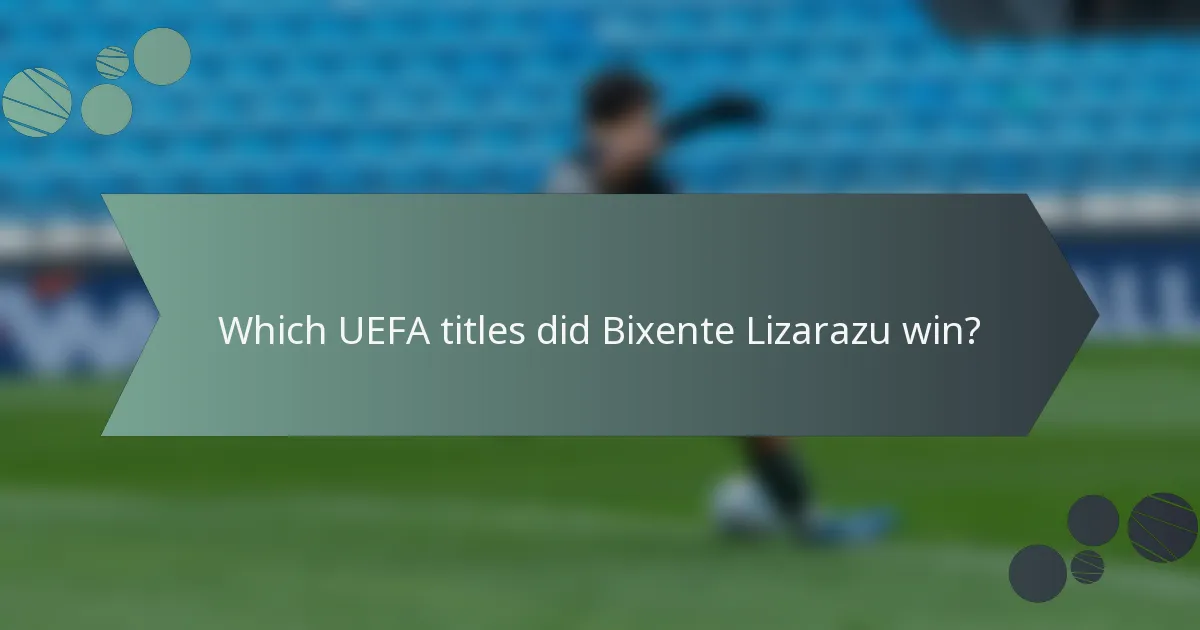 Which UEFA titles did Bixente Lizarazu win?