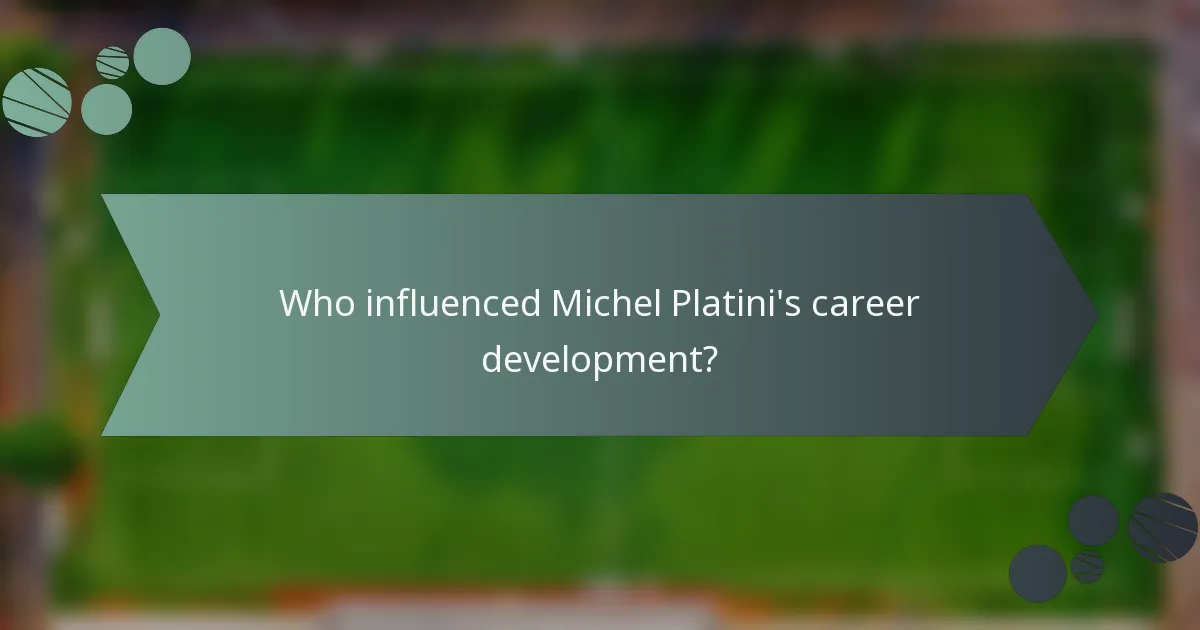 Who influenced Michel Platini's career development?